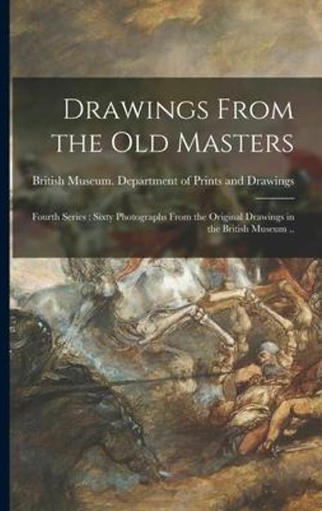 Produktbild Drawings From the Old Masters: Fourth Series: Sixty Photographs From the Original Drawings in t (Englisch, British Museum Department of Prints, 2021)