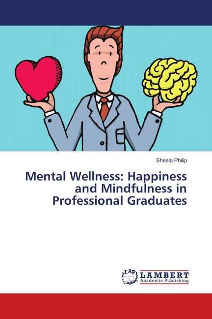 Produktbild Mental Wellness: Happiness and Mindfulness in Professional Graduates (Sheela Philip, 2018)