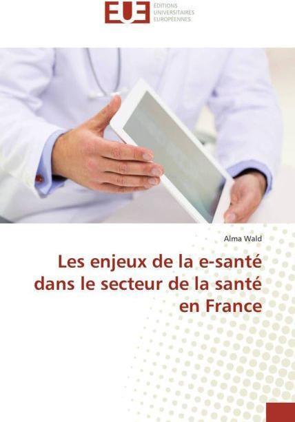 Produktbild Les enjeux de la e-santé dans le secteur de la santé en France (Alma Wald, 2017)