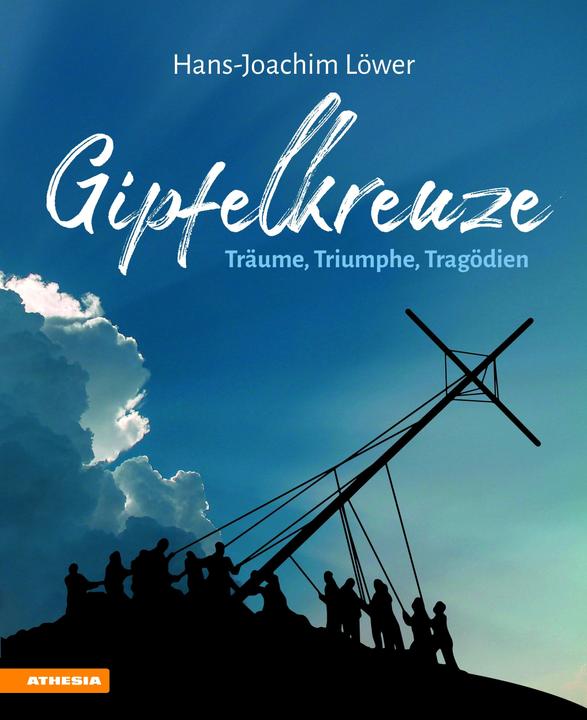 Gipfelkreuze – Träume, Triumphe, Tragödien (German, HansJoachim Löwer, 2019)