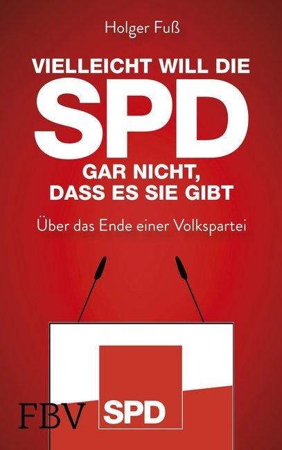 Produktbild Vielleicht will die SPD gar nicht, dass es sie gibt (Deutsch, Holger Fuss, 2019)