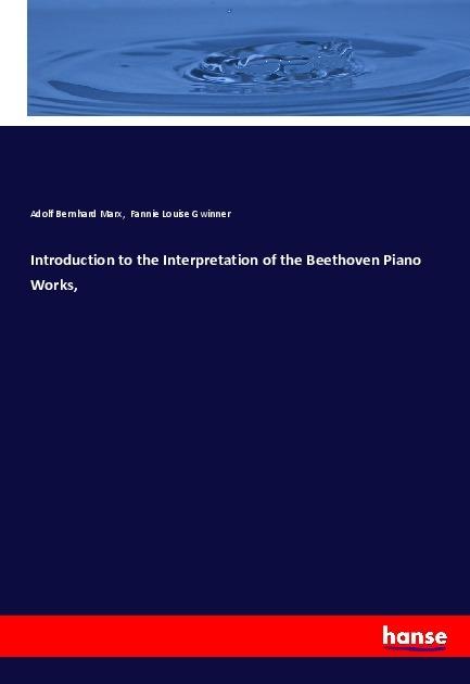 Produktbild Introduction to the Interpretation of the Beethoven Piano Works (Adolf Bernhard Marx, Fannie Louise Gwinner, 2017)