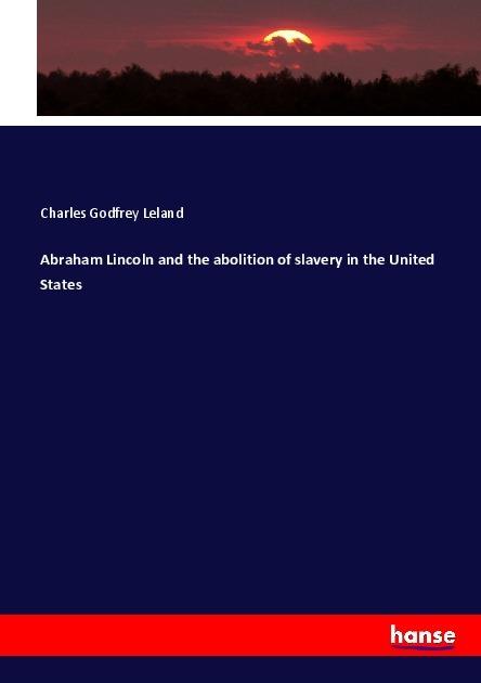 Actual product image Abraham Lincoln and the abolition of slavery in the United States (Charles Godfrey Leland, 2017)