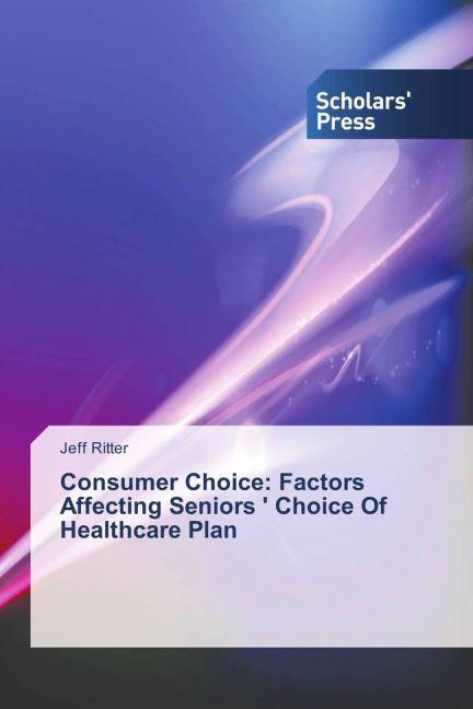 Produktbild Consumer Choice: Factors Affecting Seniors ' Choice Of Healthcare Plan (Deutsch, Jeff Ritter, 2015)