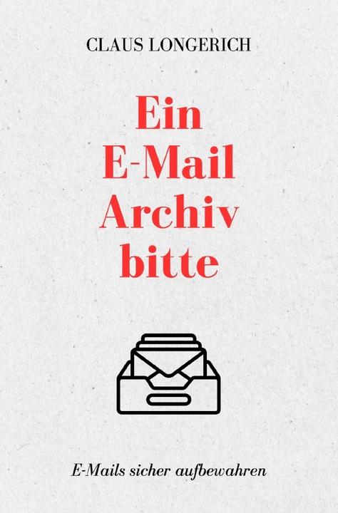 Actual product image Ein E-Mail Archiv bitte! (German, Claus Longerich, 2023)