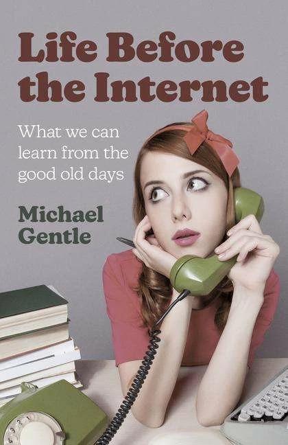 Produktbild Life Before the Internet - What we can learn from the good old days (Englisch, Michael Gentle, 2023)
