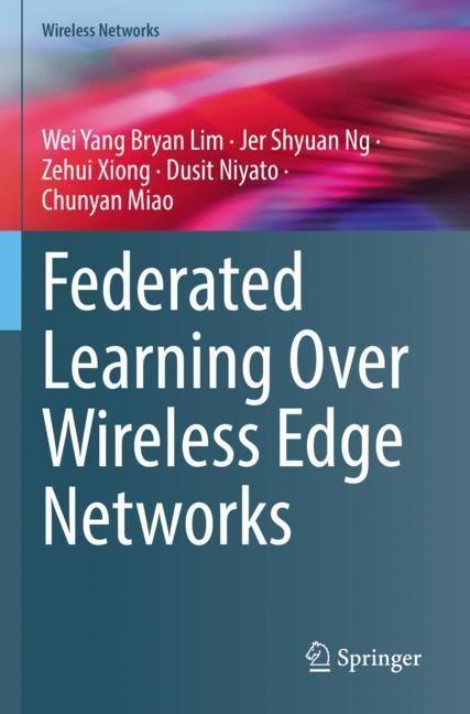 Produktbild Federated Learning Over Wireless Edge Networks (Dusit Niyato, Chunyan Miao, Jer Shyuan Ng, Wei Yang Bryan Lim, Zehui Xiong, 2023)