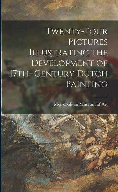 Produktbild Twenty-four Pictures Illustrating the Development of 17th- Century Dutch Painting (Englisch, Metropolitan Museum of Art (New York), 2021)