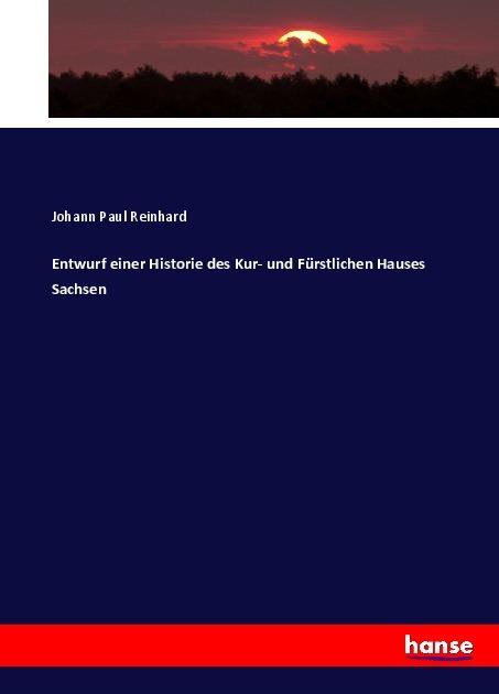 Produktbild Entwurf einer Historie des Kur- und Fürstlichen Hauses Sachsen (Johann Paul Reinhard, 2017)