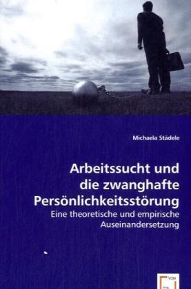 Produktbild Arbeitssucht und die zwanghafte Persönlichkeitsstörung (Deutsch, Michaela Städele, 2008)