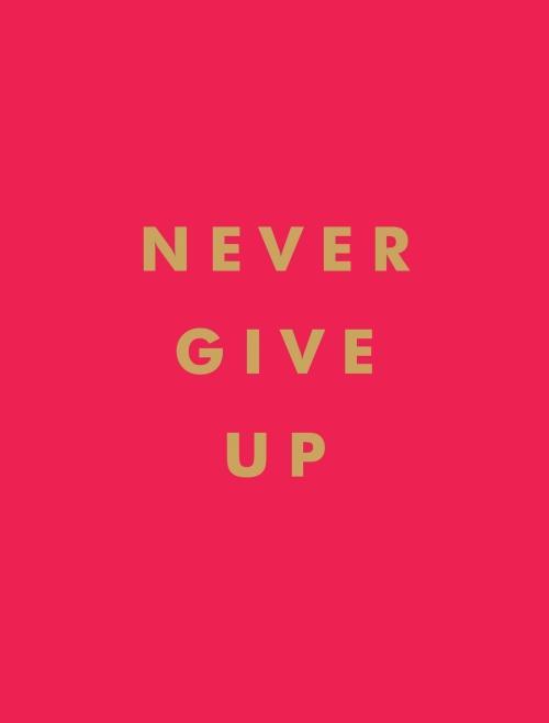 Produktbild Never Give Up: Inspirational Quotes for Instant Motivation (Englisch, Collectif, 2019)
