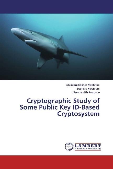 Produktbild Cryptographic Study of Some Public Key ID-Based Cryptosystem (Namdeo Khobragade, Chandrashekhar Meshram, Suchitra Meshram, 2017)