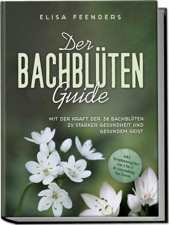 Produktbild Der Bachblüten Guide: Mit der Kraft der 38 Bachblüten zu starker Gesundheit und gesundem Geist - ink (Deutsch, Elisa Feenders, 2024)