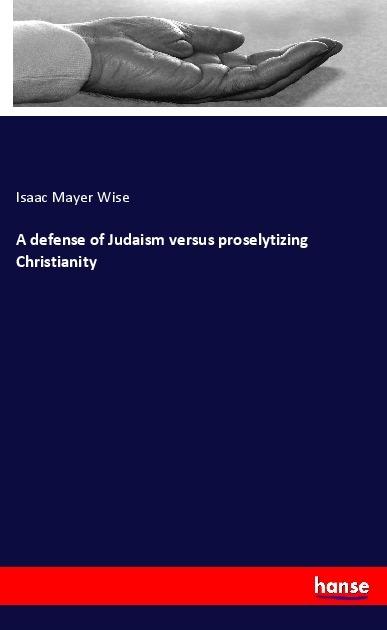 Actual product image A defense of Judaism versus proselytizing Christianity (German, Isaac Mayer Wise, 2017)