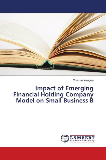 Produktbild Impact of Emerging Financial Holding Company Model on Small Business B (Cosmas Asogwa, 2018)