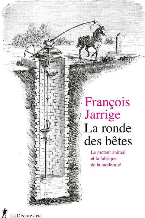 Produktbild La ronde des bêtes : le moteur animal et la fabrique de la modernité (Französisch, Jarrige François, 2023)