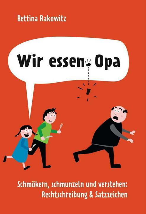 Wir essen Opa. Schmökern, schmunzeln und verstehen: Rechtschreibung & Satzzeichen (Deutsch, Bettina Rakowitz, 2019)