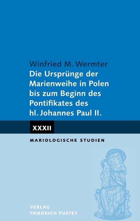 Actual product image Die Ursprünge der Marienweihe in Polen bis zum Beginn des Pontifikates des hl. Johannes Paul II. (German, Winfried M. Wermter, 2022)