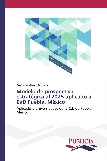 Image du produit Modelo de prospectiva estratégica al 2025 aplicado a EaD Puebla, México (Allemand, Beatriz Arellano Bautista, 2016)
