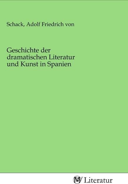 Produktbild MV-Literatur Geschichte der dramatischen Literatur und Kunst in Spanien (Adolf Friedrich Von Schack, 2020)