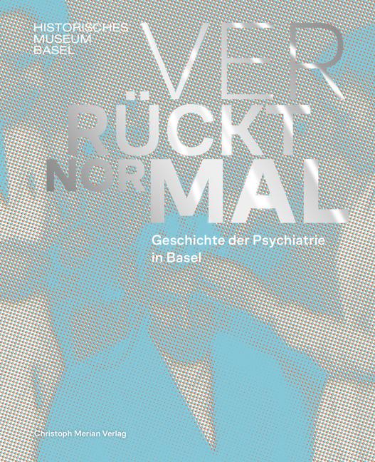 Produktbild Verrückt normal - Geschichte der Psychiatrie in Basel (Deutsch, Sabine Braunschweig, Gudrun Piller, Daniel Sollberger, Daniel Suter, Urs Germann, Katja Rehmann, Marc Zehntner, 2024)