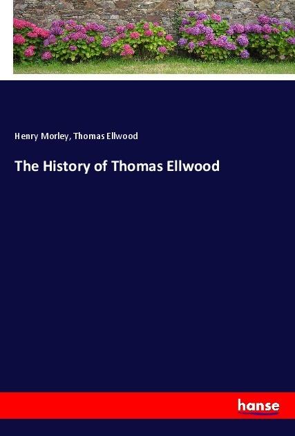 Produktbild The History of Thomas Ellwood (Henry Morley, Thomas Ellwood, 2017)