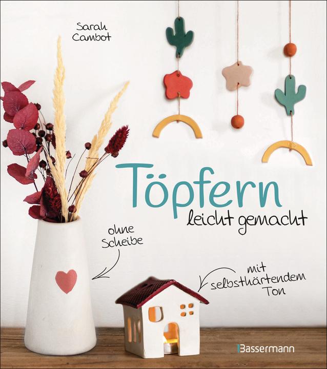 Produktbild Töpfern leicht gemacht - ohne Scheibe, mit selbsthärtendem Ton (Deutsch, Sarah Cambot, 2023)
