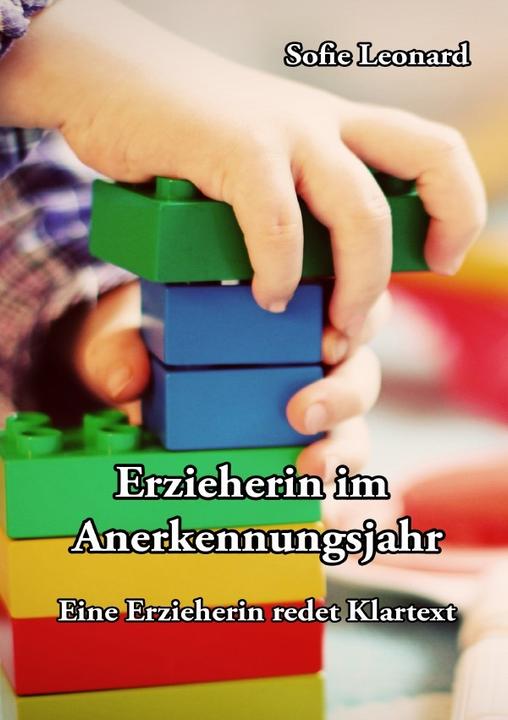 Produktbild Erzieherin im Anerkennungsjahr: Eine Erzieherin redet Klartext (Sofie Leonard, 2018)