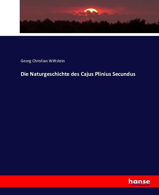 Image du produit Die Naturgeschichte des Cajus Plinius Secundus (Allemand, Georg Christian Wittstein, 2016)