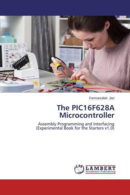 Produktbild The PIC16F628A Microcontroller (Farmanullah Jan, 2014)