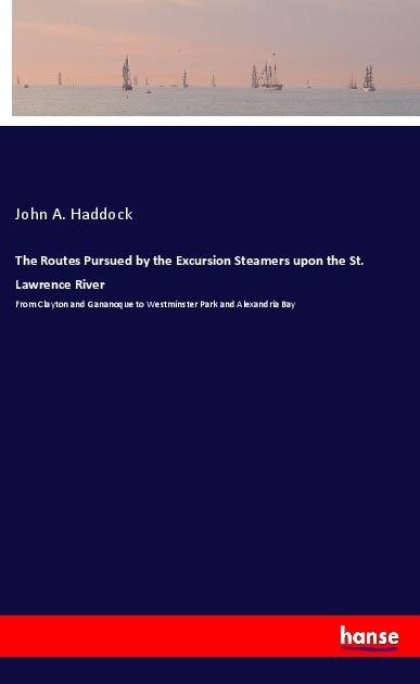 Produktbild The Routes Pursued by the Excursion Steamers upon the St. Lawrence River (Deutsch, John A. Haddock, 2017)