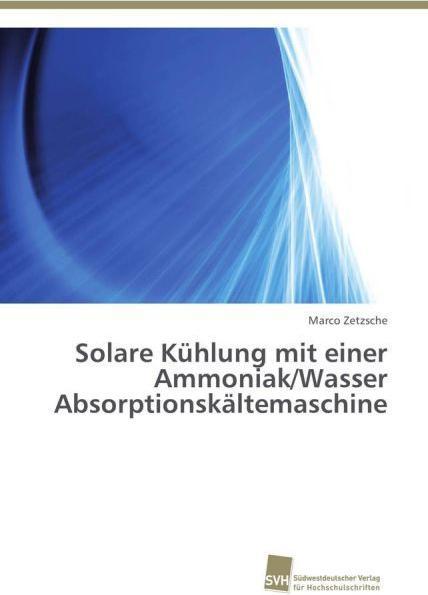 Actual product image Solare Kühlung mit einer Ammoniak/Wasser Absorptionskältemaschine (German, Marco Zetzsche, 2013)