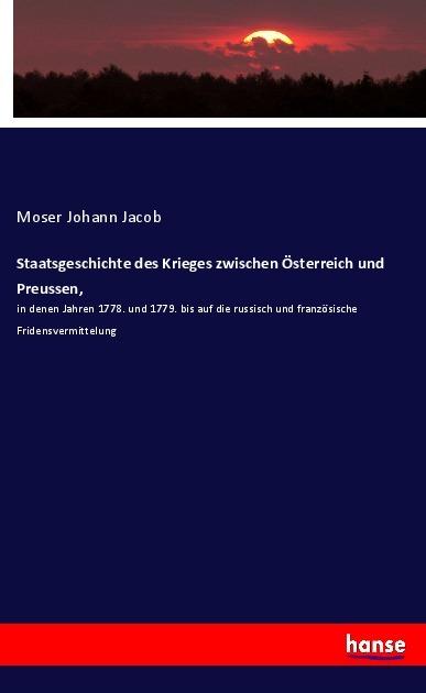 Produktbild Staatsgeschichte des Krieges zwischen Österreich und Preussen (Moser Johann Jacob, 2018)