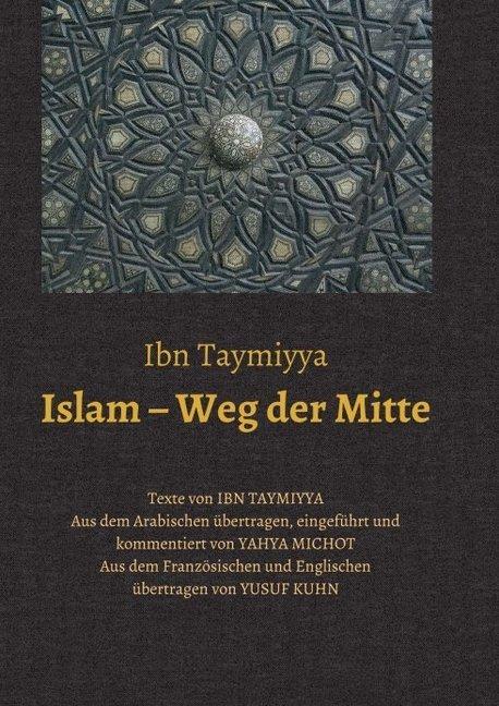Produktbild Ibn Taymiyya:Islam - Weg der Mitte (Taqi ad-Din Ahmad Ibn Taymiyya, Yahya Michot, 2019)