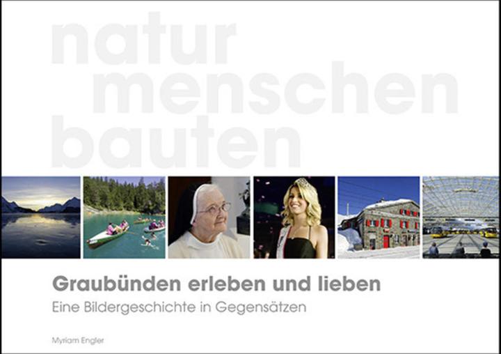 Produktbild Graubünden erleben und lieben eine Bildergeschichte in Gegensätzen (Deutsch, Myriam Engler, 2013)