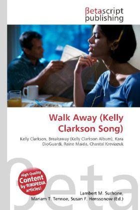 Actual product image Walk Away (Kelly Clarkson Song) (Lambert M. Surhone, Mariam T. Tennoe, Susan F. Henssonow, 2010)