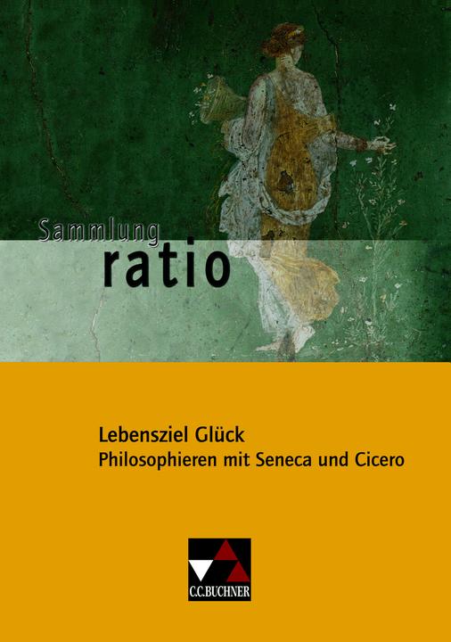 Produktbild Lebensziel Glück. Philosophieren mit Seneca und Cicero. Gesamtschule. Gymnasium. Sekundarstufe 1 (Deutsch, Latein, Stefan Kipf, Christian Zitzl, Michael Lobe, 2009)
