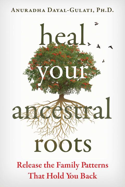 Produktbild Heal Your Ancestral Roots: Release the Family Patterns That Hold You Back (Englisch, Anuradha Dayal-Gulati, 2023)